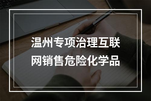 温州专项治理互联网销售危险化学品