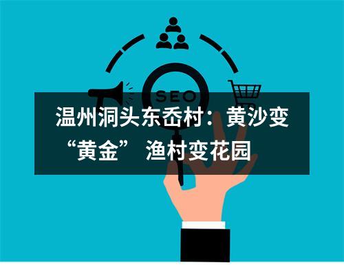 温州洞头东岙村：黄沙变“黄金” 渔村变花园