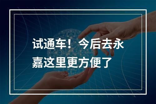 试通车！今后去永嘉这里更方便了