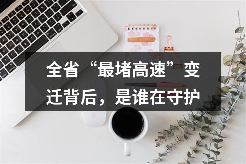 全省“最堵高速”变迁背后，是谁在守护