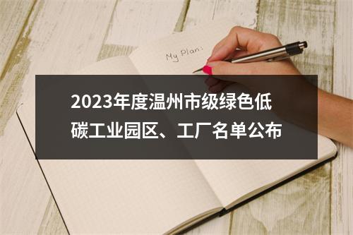 2023年度温州市级绿色低碳工业园区、工厂名单公布