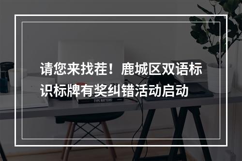 请您来找茬！鹿城区双语标识标牌有奖纠错活动启动