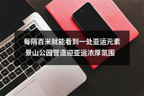 每隔百米就能看到一处亚运元素 景山公园营造迎亚运浓厚氛围