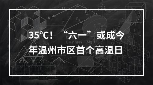 35℃！“六一”或成今年温州市区首个高温日