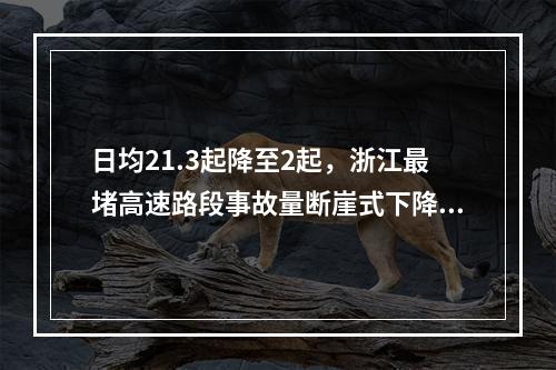 日均21.3起降至2起，浙江最堵高速路段事故量断崖式下降有何秘诀？