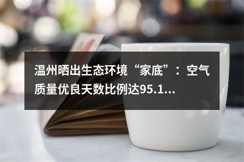 温州晒出生态环境“家底”：空气质量优良天数比例达95.1%