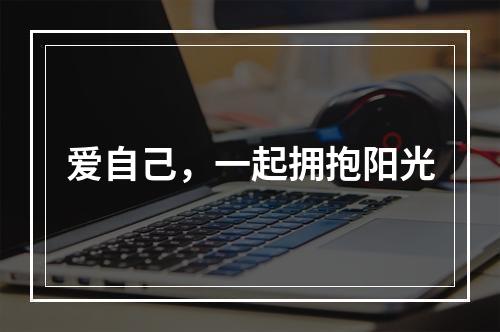 爱自己，一起拥抱阳光