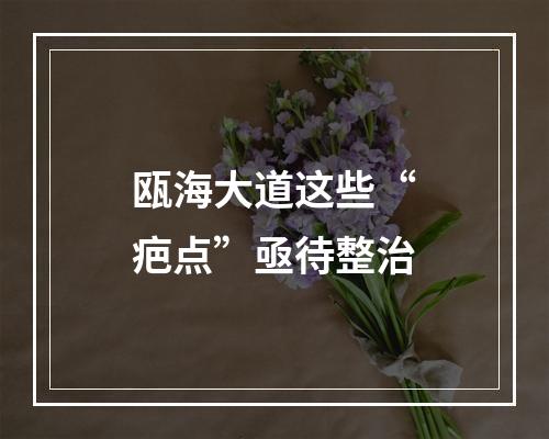 瓯海大道这些“疤点”亟待整治