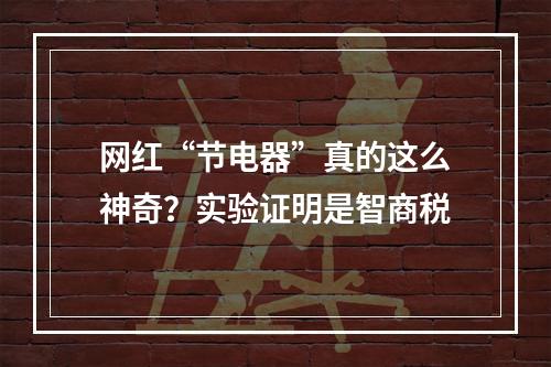 网红“节电器”真的这么神奇？实验证明是智商税