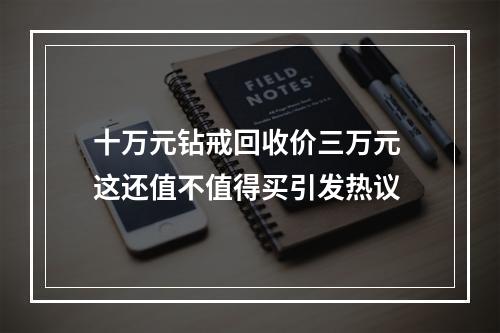 十万元钻戒回收价三万元 这还值不值得买引发热议