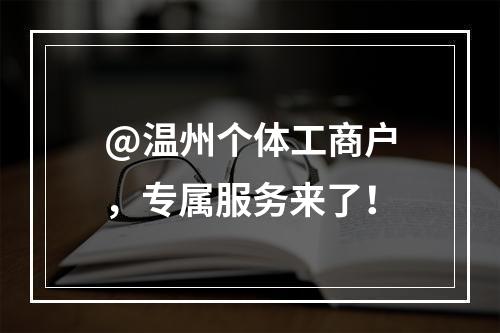 @温州个体工商户，专属服务来了！