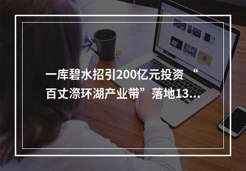 一库碧水招引200亿元投资 “百丈漈环湖产业带”落地13个亿元以上项目