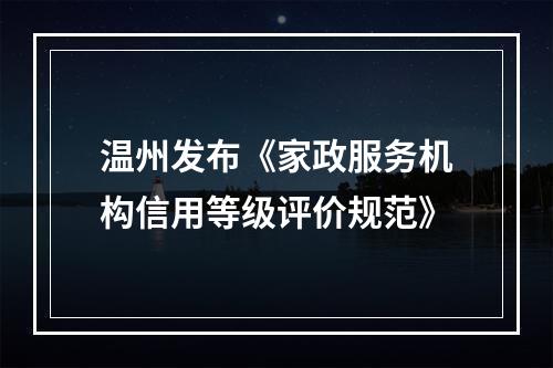 温州发布《家政服务机构信用等级评价规范》