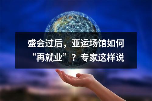 盛会过后，亚运场馆如何“再就业”？专家这样说