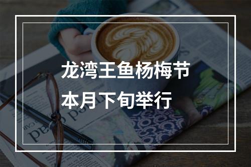 龙湾王鱼杨梅节本月下旬举行