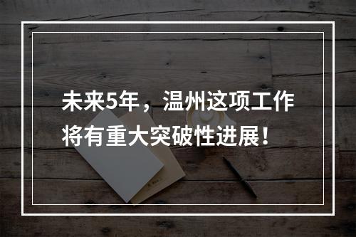未来5年，温州这项工作将有重大突破性进展！