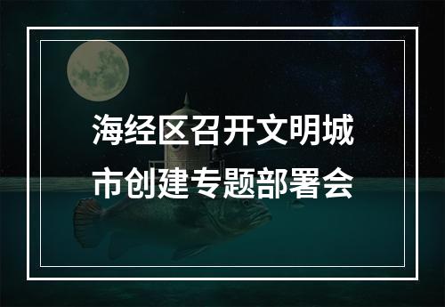 海经区召开文明城市创建专题部署会