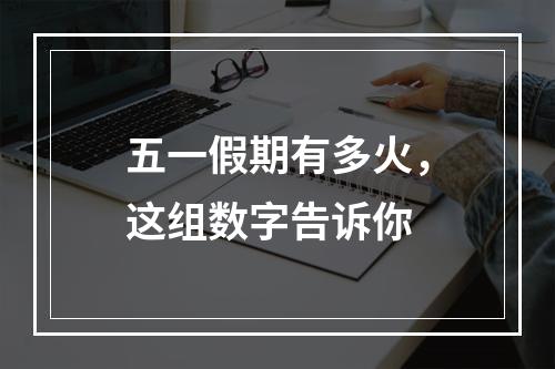 五一假期有多火，这组数字告诉你