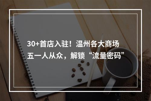 30+首店入驻！温州各大商场五一人从众，解锁“流量密码”