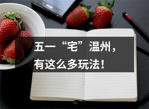 五一“宅”温州，有这么多玩法！