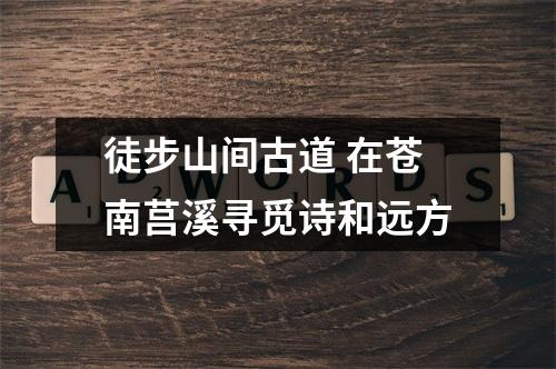 徒步山间古道 在苍南莒溪寻觅诗和远方