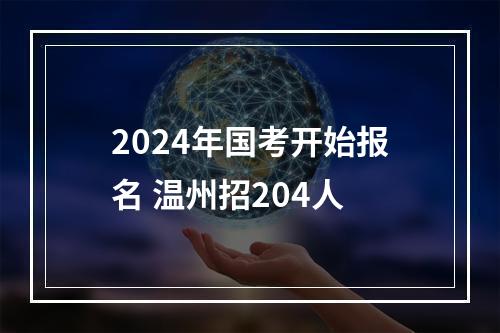 2024年国考开始报名 温州招204人