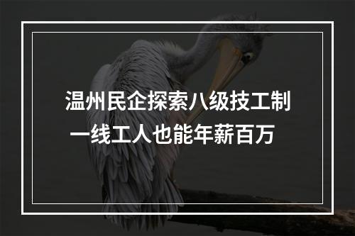 温州民企探索八级技工制 一线工人也能年薪百万