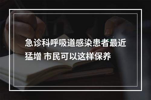 急诊科呼吸道感染患者最近猛增 市民可以这样保养