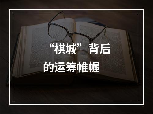 “棋城”背后的运筹帷幄