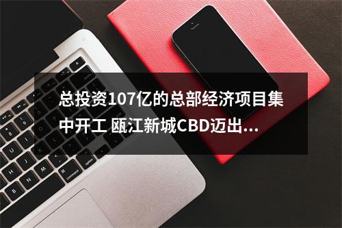 总投资107亿的总部经济项目集中开工 瓯江新城CBD迈出坚实一步