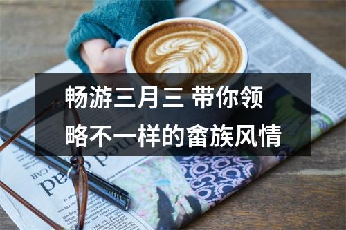 畅游三月三 带你领略不一样的畲族风情