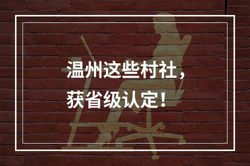 温州这些村社，获省级认定！