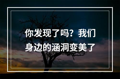 你发现了吗？我们身边的涵洞变美了