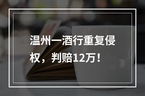 温州一酒行重复侵权，判赔12万！