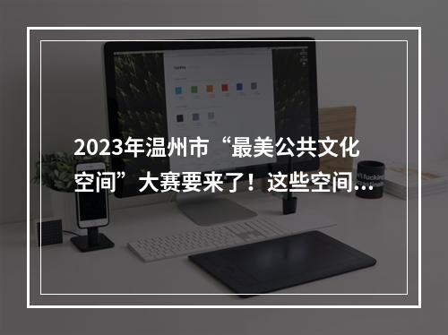 2023年温州市“最美公共文化空间”大赛要来了！这些空间何以美“出圈”？
