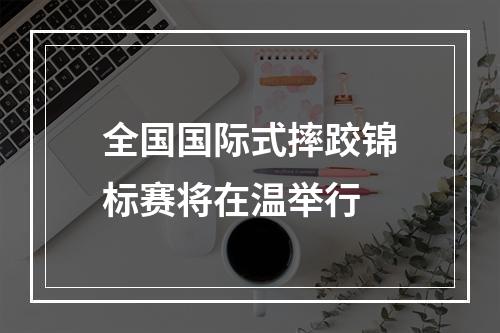 全国国际式摔跤锦标赛将在温举行