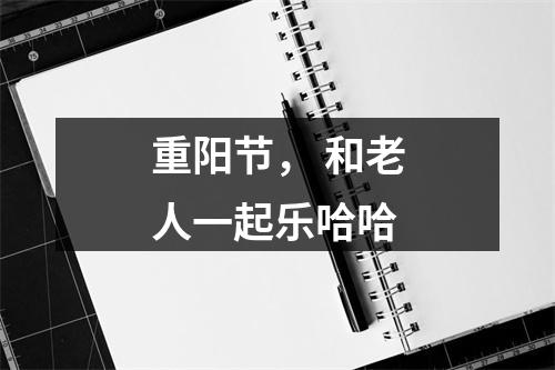 重阳节， 和老人一起乐哈哈