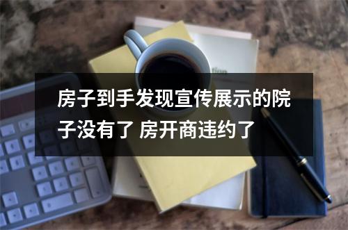 房子到手发现宣传展示的院子没有了 房开商违约了