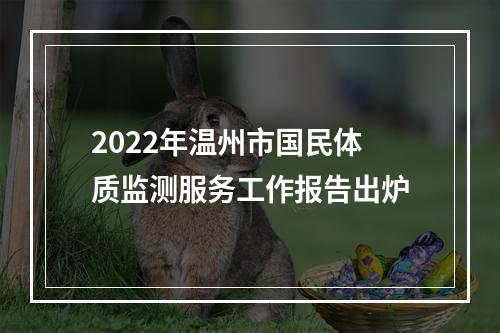2022年温州市国民体质监测服务工作报告出炉