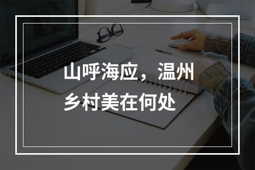 山呼海应，温州乡村美在何处