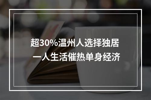 超30%温州人选择独居 一人生活催热单身经济