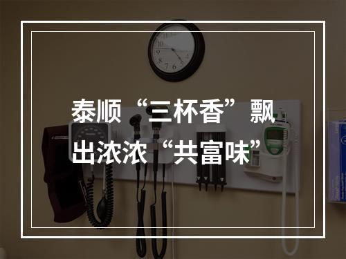 泰顺“三杯香”飘出浓浓“共富味”