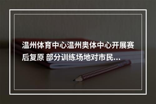 温州体育中心温州奥体中心开展赛后复原 部分训练场地对市民开放