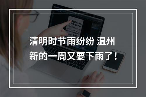 清明时节雨纷纷 温州新的一周又要下雨了！