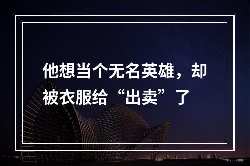 他想当个无名英雄，却被衣服给“出卖”了