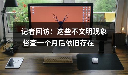 记者回访：这些不文明现象 督查一个月后依旧存在