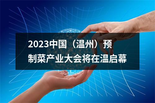 2023中国（温州）预制菜产业大会将在温启幕