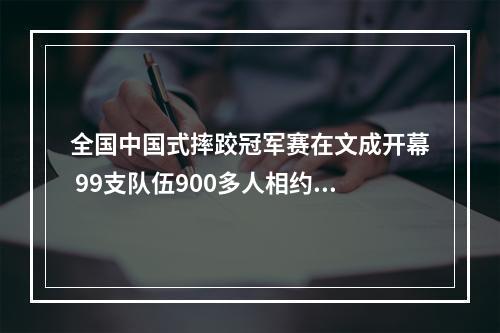 全国中国式摔跤冠军赛在文成开幕 99支队伍900多人相约“森林氧吧”