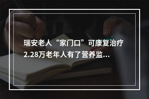 瑞安老人“家门口”可康复治疗 2.28万老年人有了营养监测档案