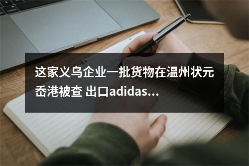 这家义乌企业一批货物在温州状元岙港被查 出口adidas、耐克鞋服都是侵权产品